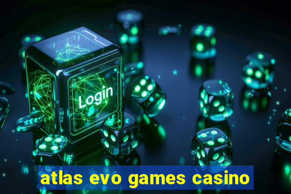 atlas evo games casino